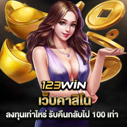 123win เว็บคาสิโน ลงทุนเท่าไหร่ รับคืนกลับไป 100 เท่า